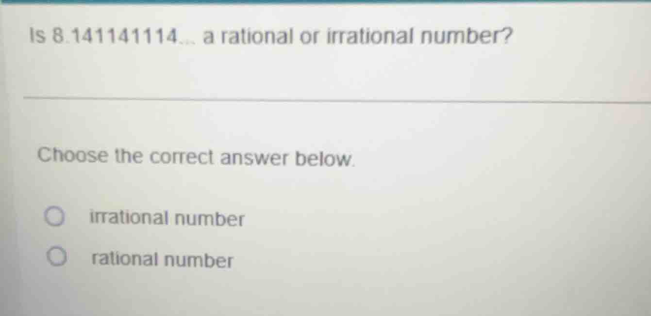 is 8.141141114... a rational or irrational number? choose the correct a…