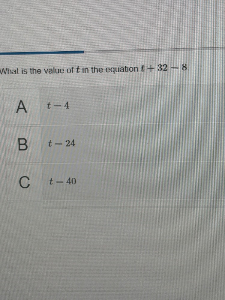 what is the value of $t$ in the equation $t + 32 = 8$. a $t=4$ b $t=24$…