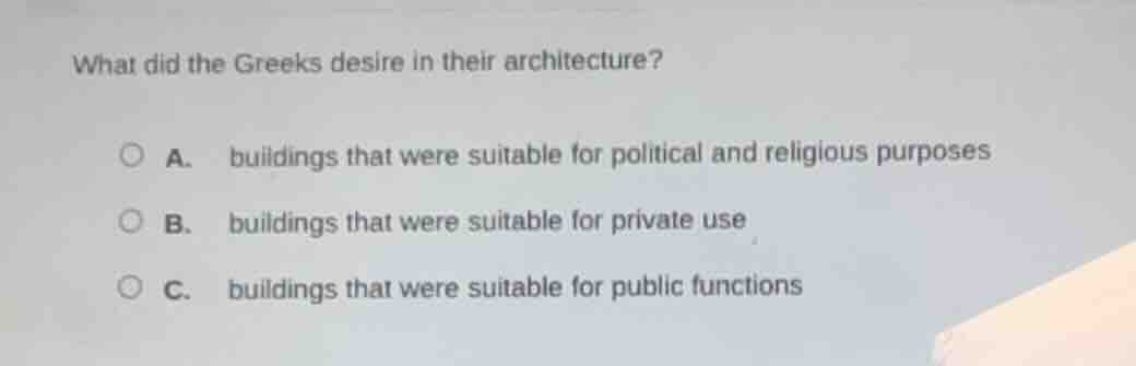what did the greeks desire in their architecture? a. buildings that wer…
