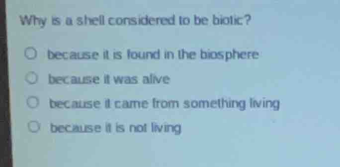 why is a shell considered to be biotic? because it is found in the bios…