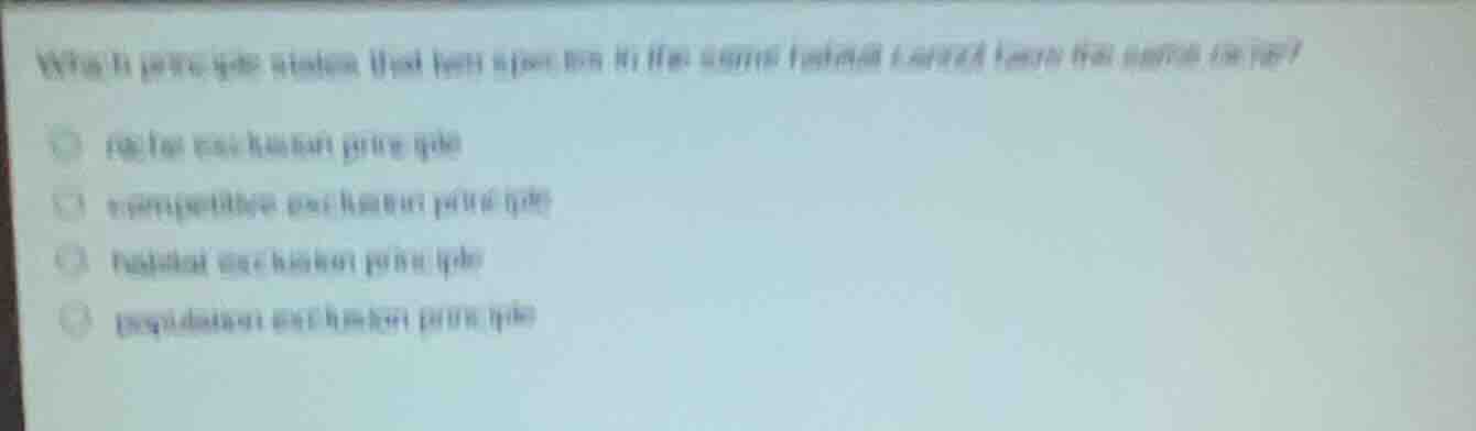 which principle states that two species in the same habitat cannot have…