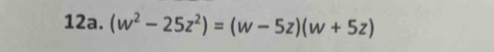 12a. $(w^{2}-25z^{2})=(w-5z)(w+5z)$