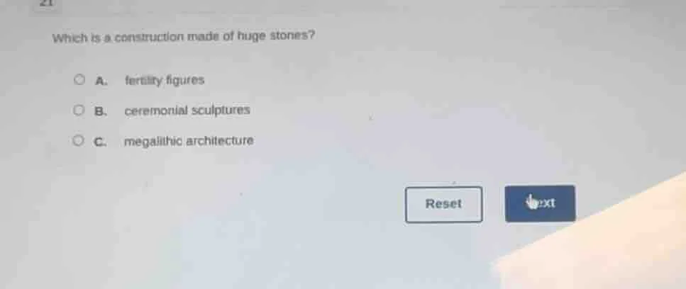 21 which is a construction made of huge stones? a. fertility figures b.…