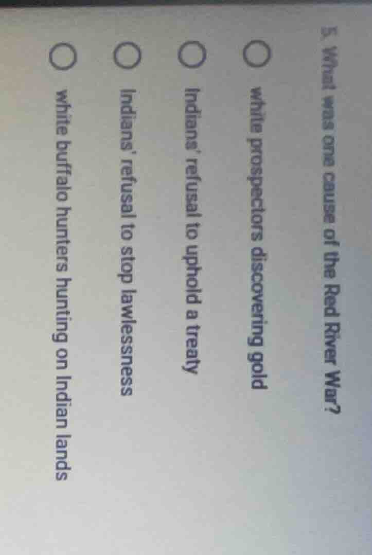 5. what was one cause of the red river war?○ white prospectors discover…