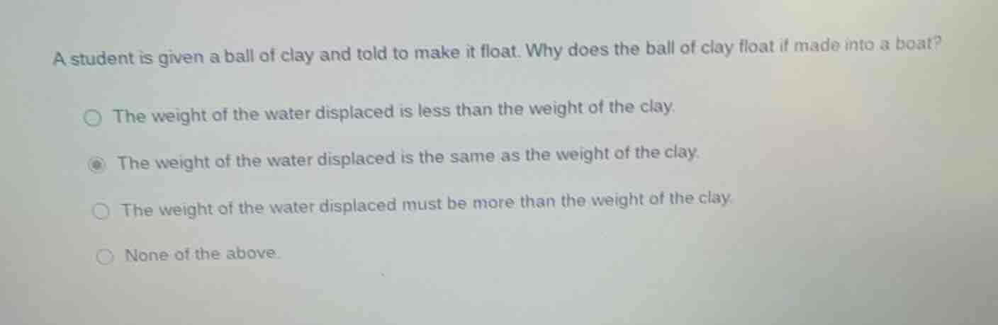 a student is given a ball of clay and told to make it float. why does t…