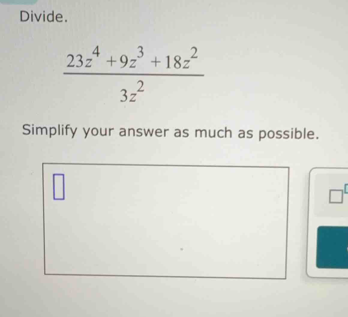 divide. $\frac{23z^{4}+9z^{3}+18z^{2}}{3z^{2}}$ simplify your answer as…