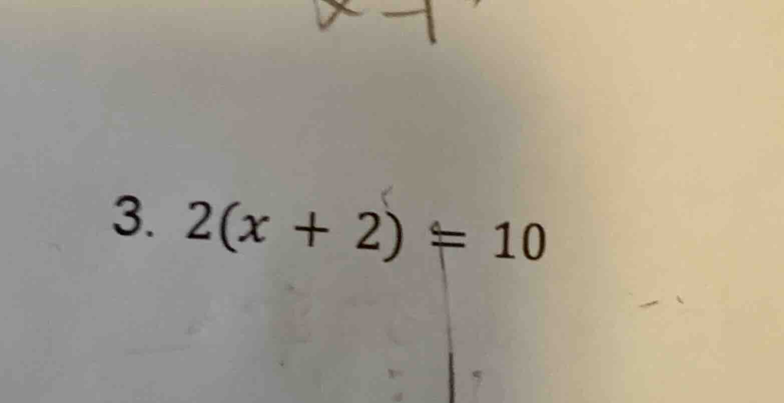 3. $2(x + 2) = 10$