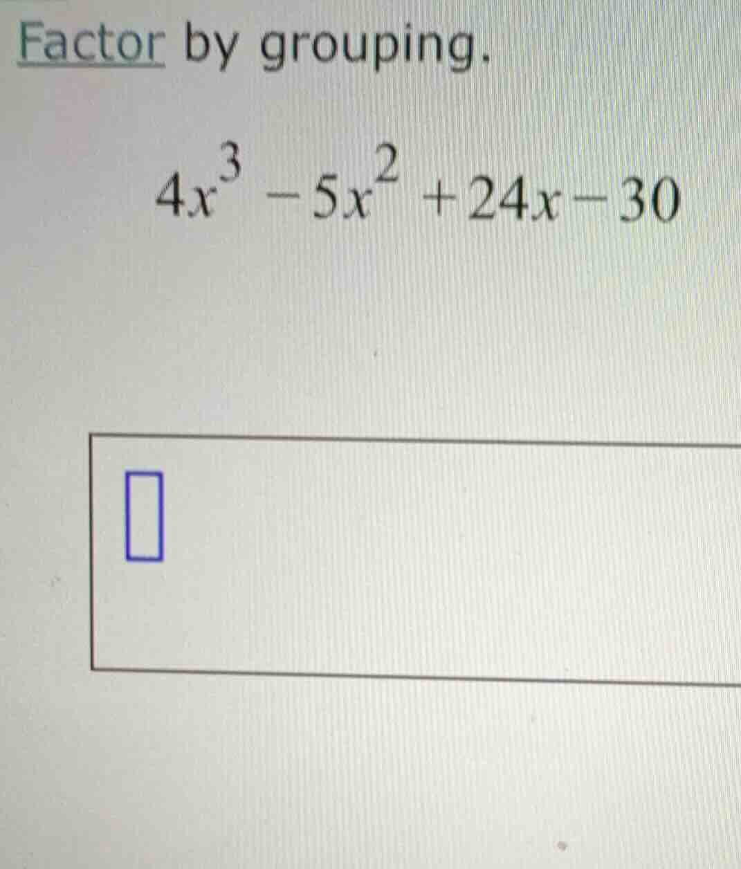 factor by grouping. $4x^3 - 5x^2 + 24x - 30$