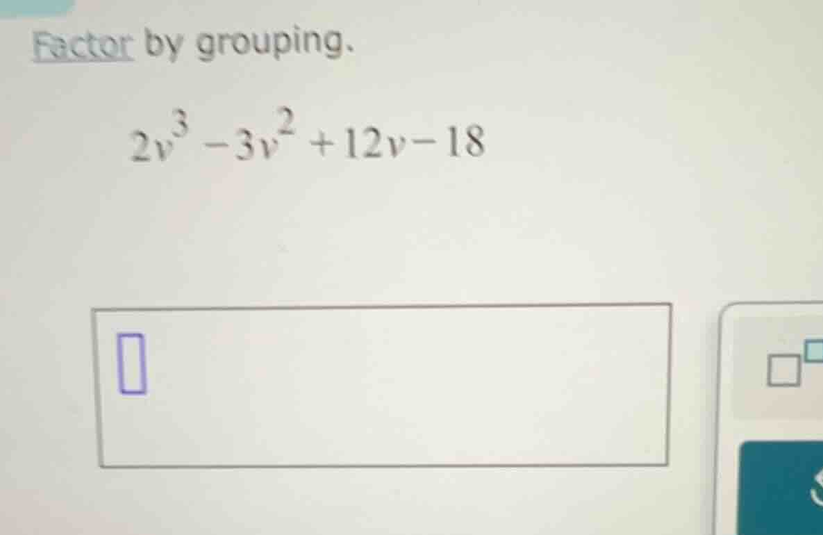 factor by grouping. $2v^{3}-3v^{2}+12v-18$