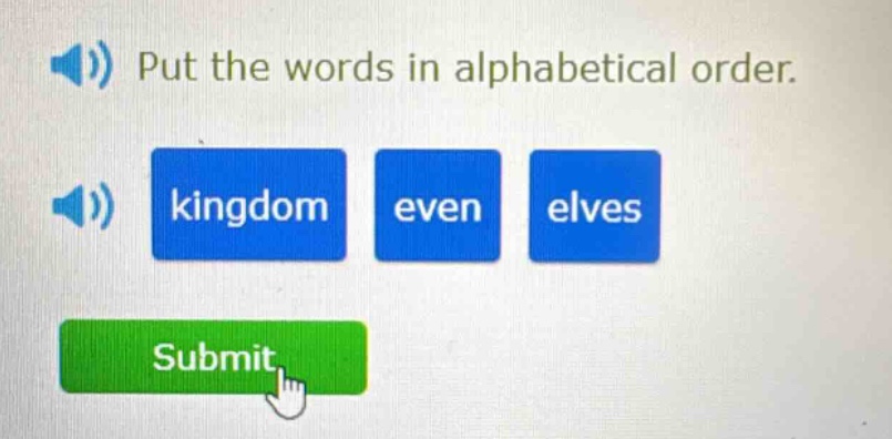 put the words in alphabetical order. kingdom even elves submit