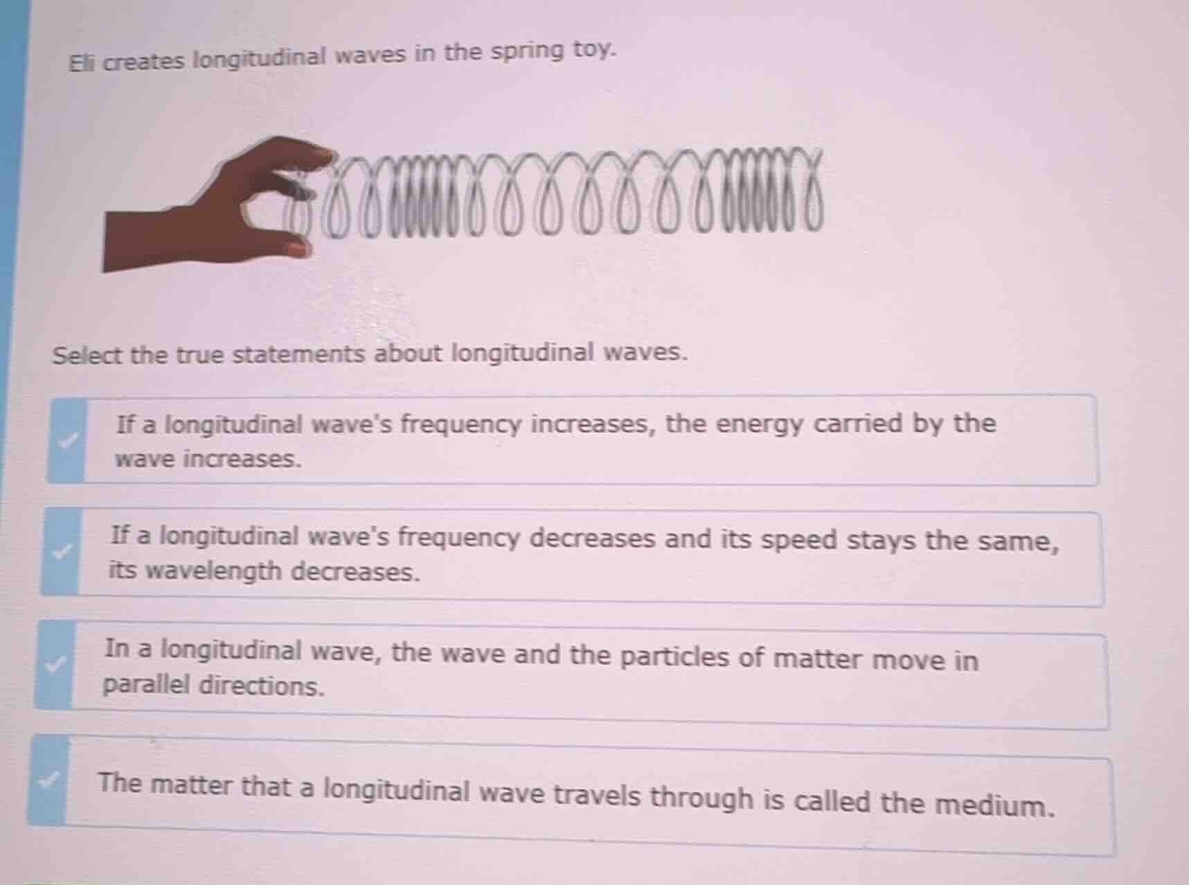 eli creates longitudinal waves in the spring toy. select the true state…