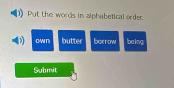 put the words in alphabetical order. own, butter, borrow, being submit