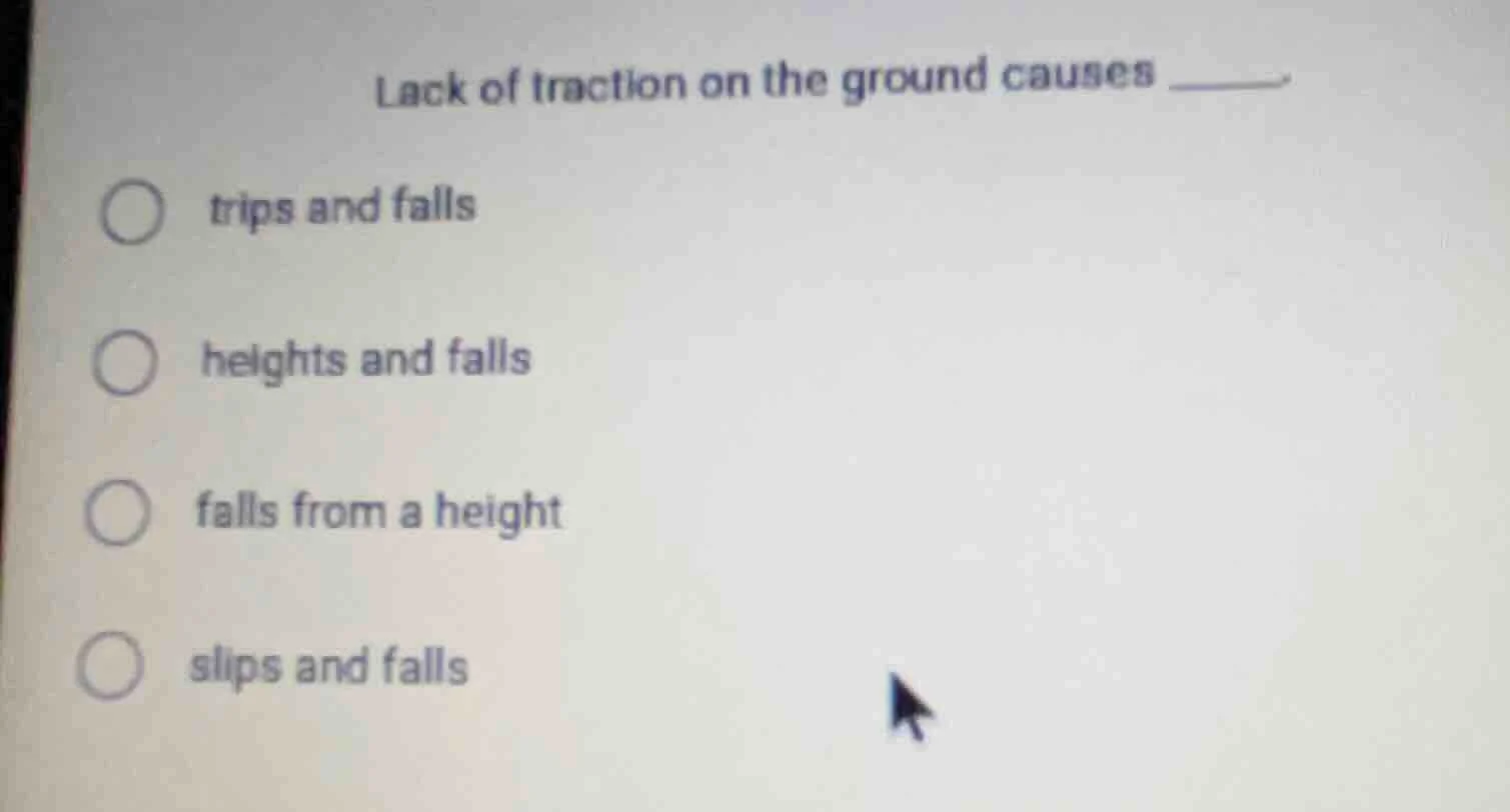 lack of traction on the ground causes ______ trips and falls heights an…