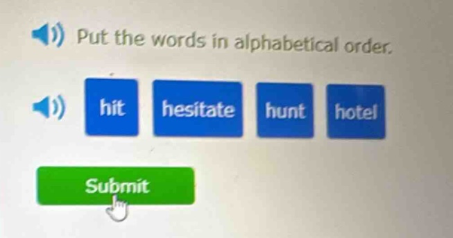put the words in alphabetical order. hit hesitate hunt hotel