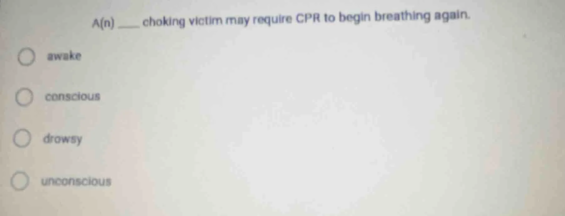 a(n) ____ choking victim may require cpr to begin breathing again. awak…