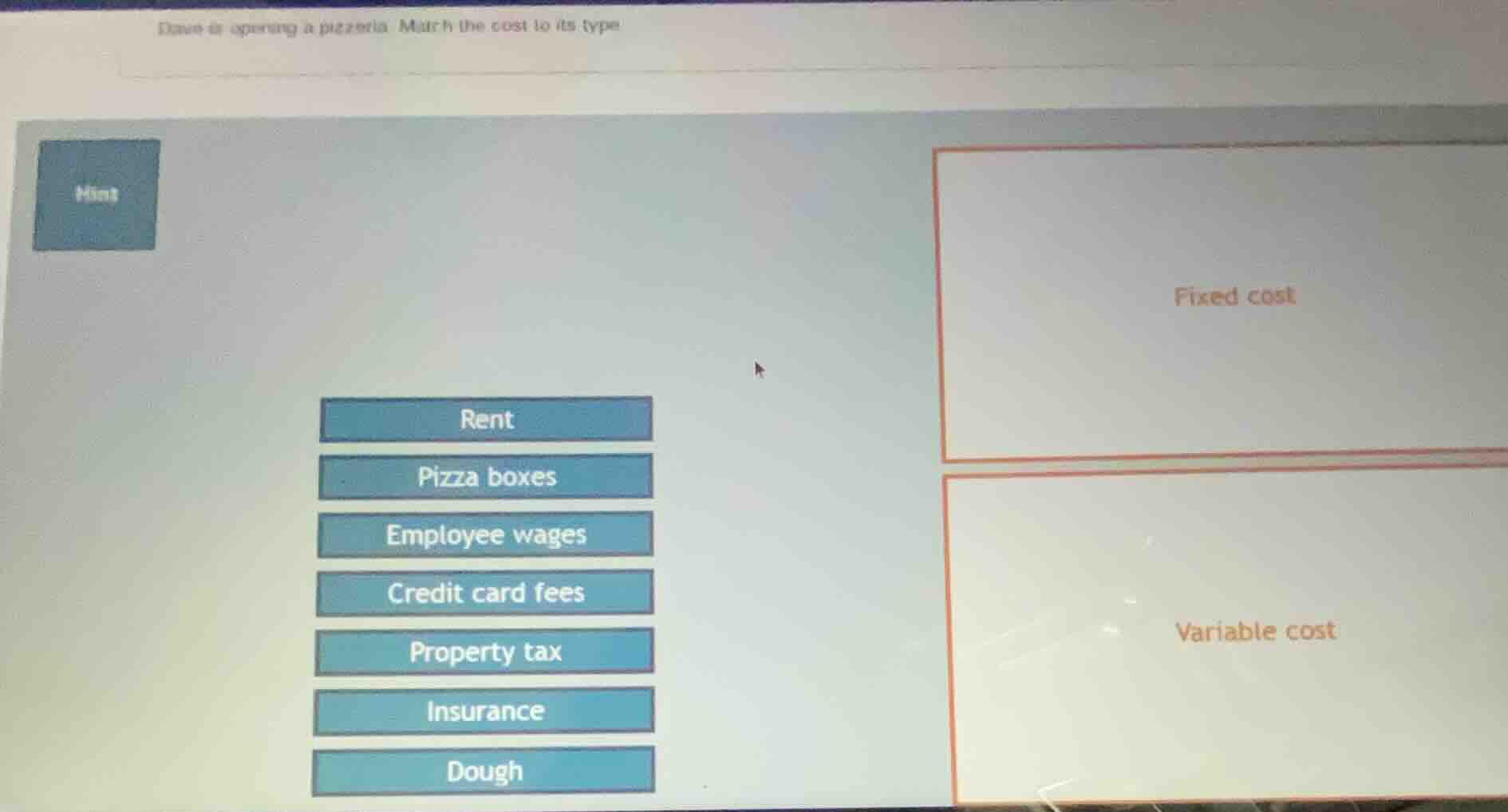 dave is opening a pizzeria. match the cost to its type hints rent pizza…