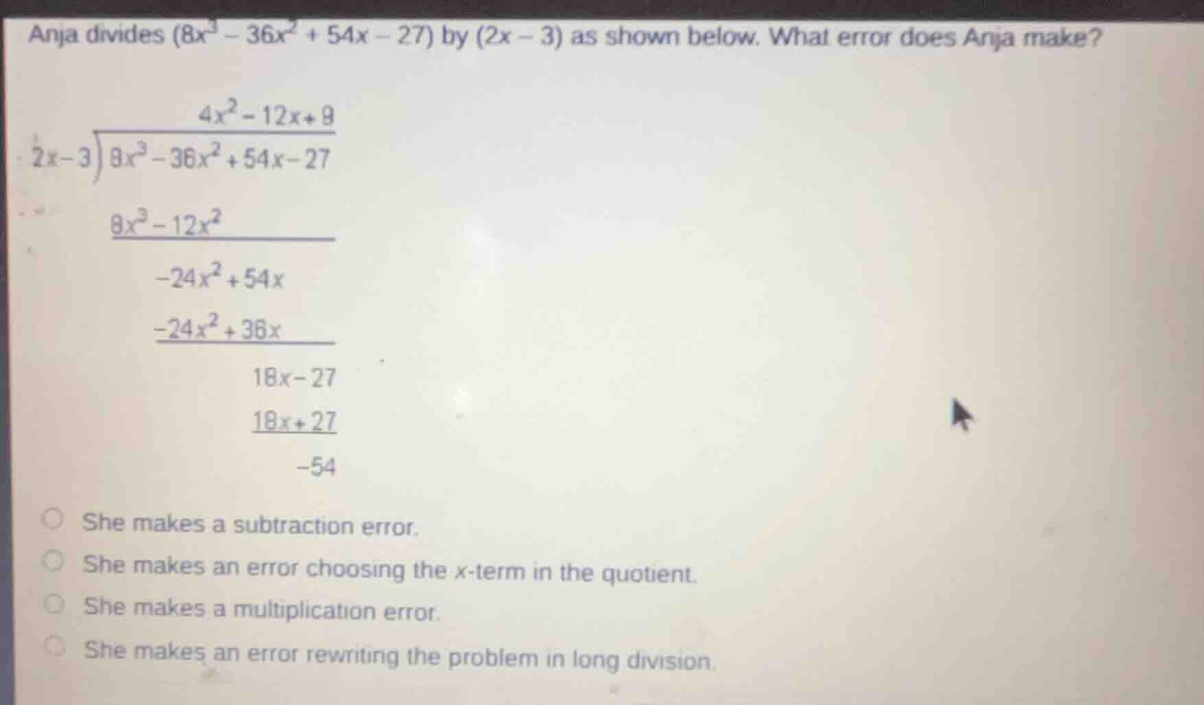 anja divides $(8x^3 - 36x^2 + 54x - 27)$ by $(2x - 3)$ as shown below. …
