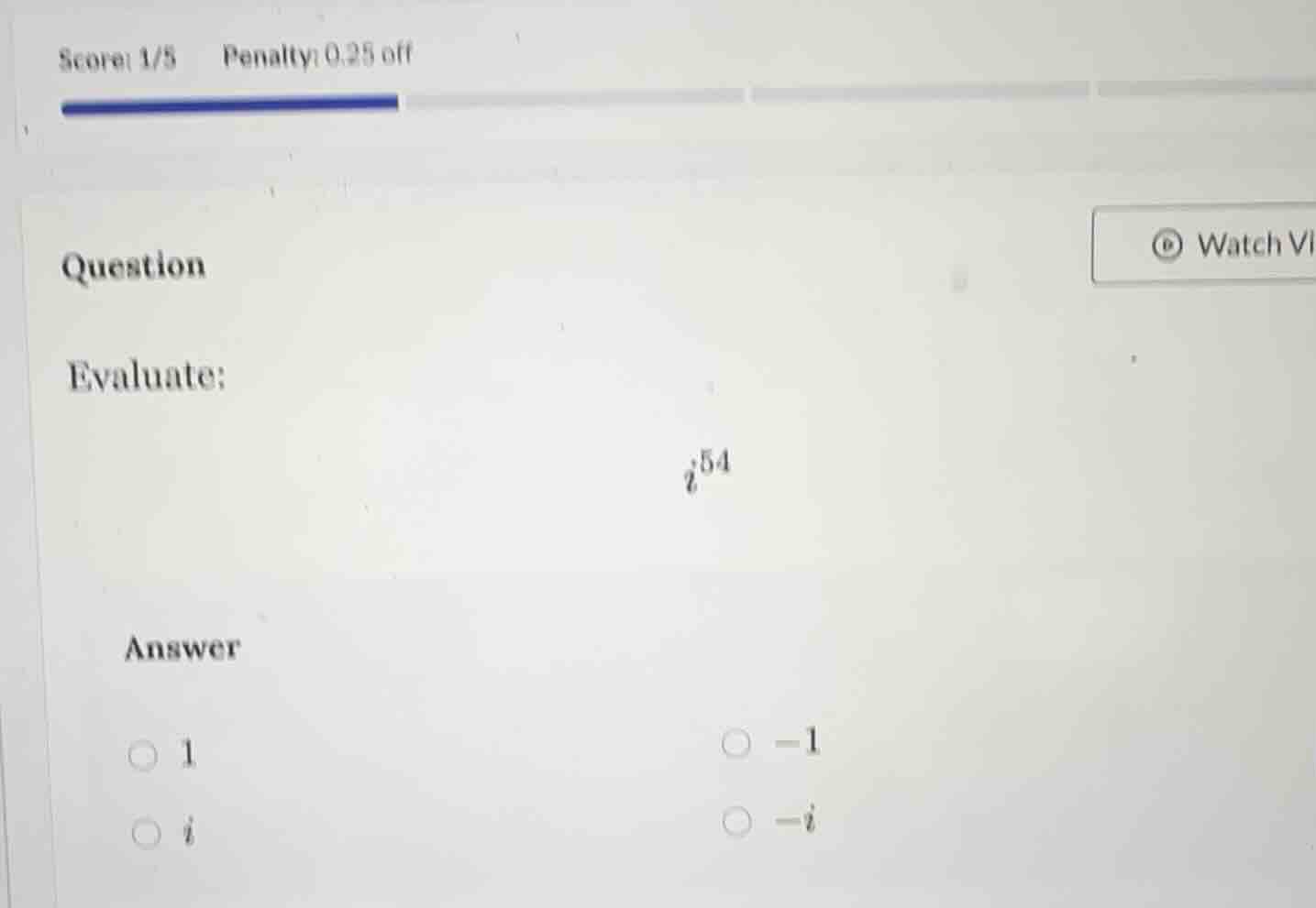 score: 1/5 penalty: 0.25 off question evaluate: $i^{54}$ answer $\bigci…