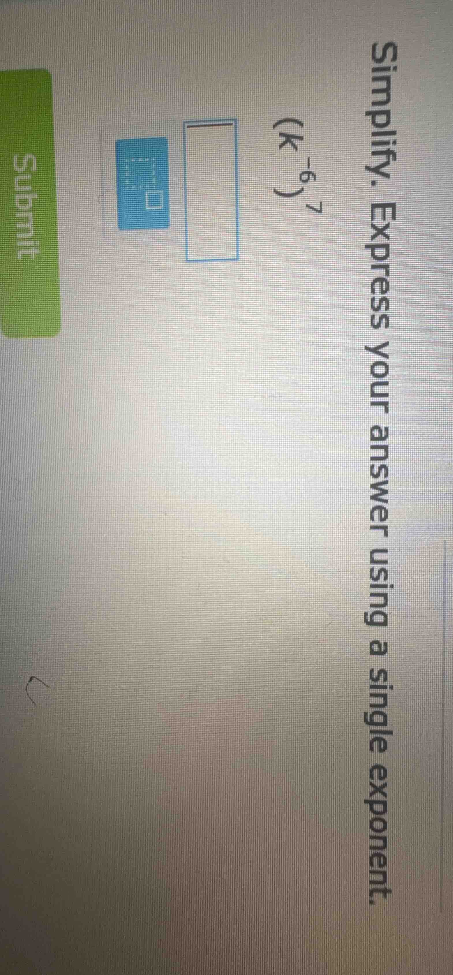 simplify. express your answer using a single exponent.$(k^{-6})^{7}$
