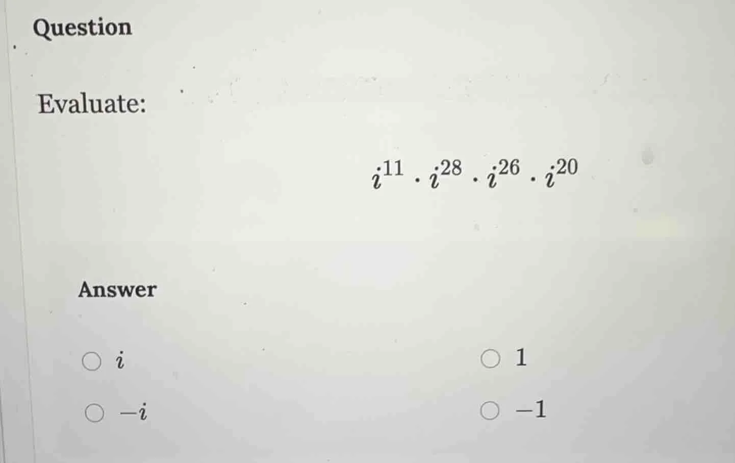 question evaluate: $i^{11} \\cdot i^{28} \\cdot i^{26} \\cdot i^{20}$ a…