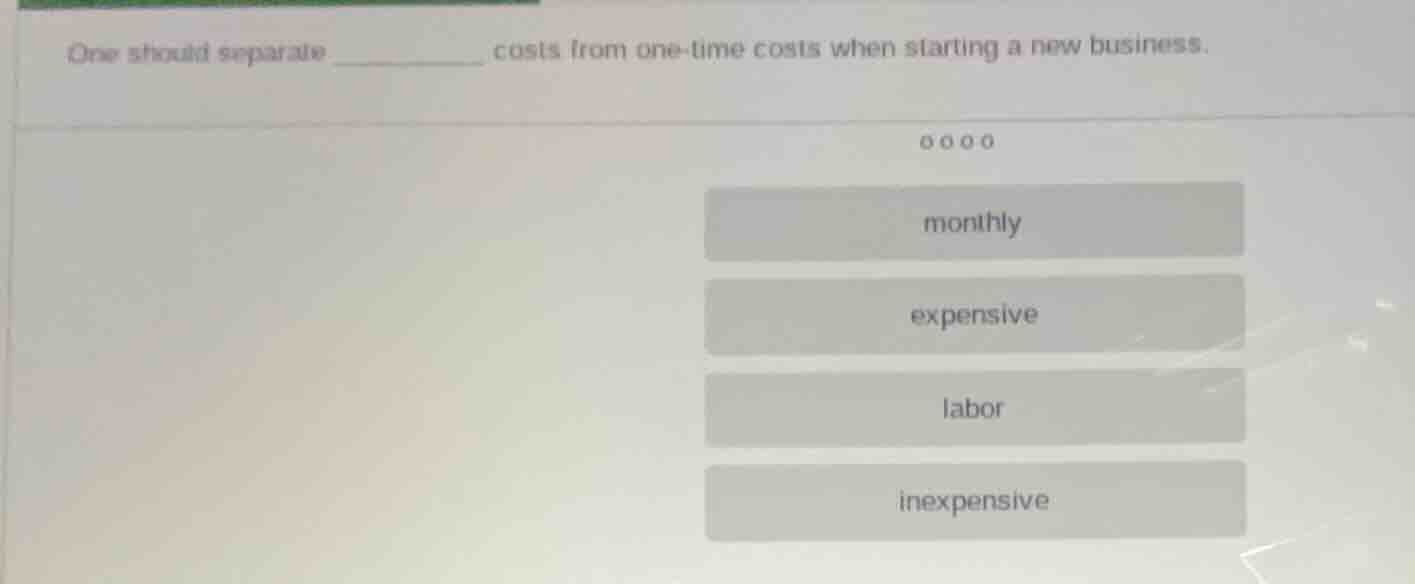 one should separate __________ costs from one-time costs when starting …