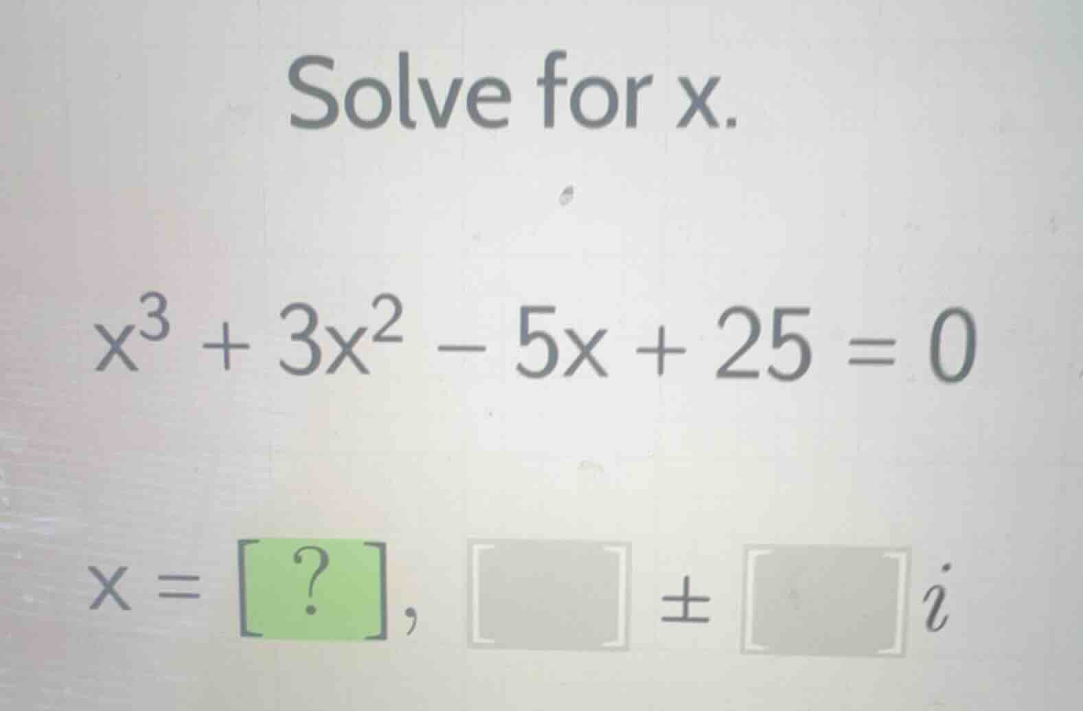 solve for x. $x^3 + 3x^2 - 5x + 25 = 0$ $x = ?, pm i$