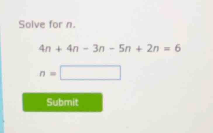 solve for n. $4n + 4n - 3n - 5n + 2n = 6$ $n = \\square$ submit