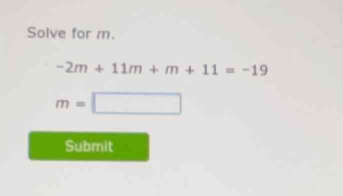 solve for m. $-2m + 11m + m + 11 = -19$ $m = \\square$