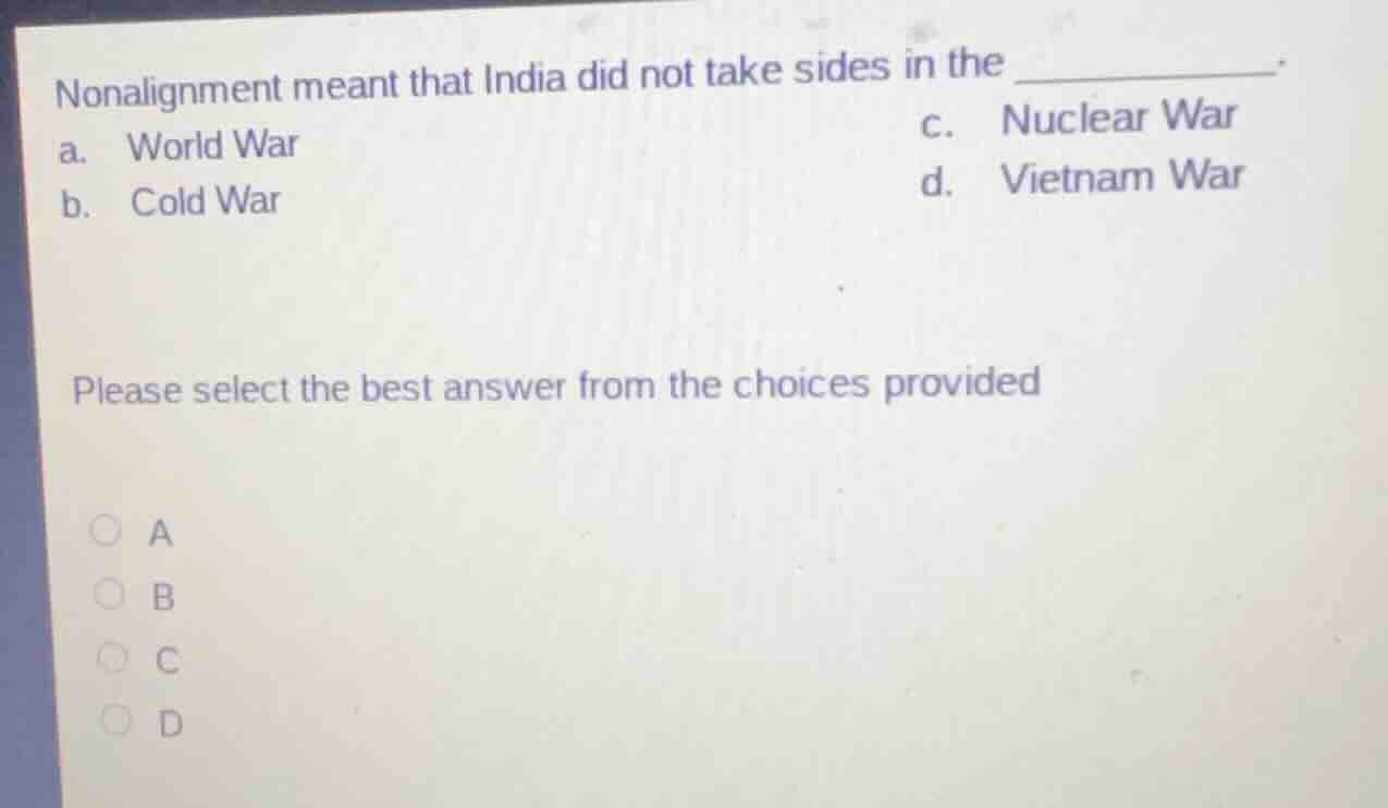 nonalignment meant that india did not take sides in the ____________.a.…