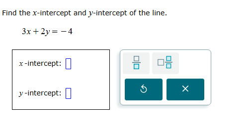 find the x-intercept and y-intercept of the line. $3x + 2y = -4$ x-inte…