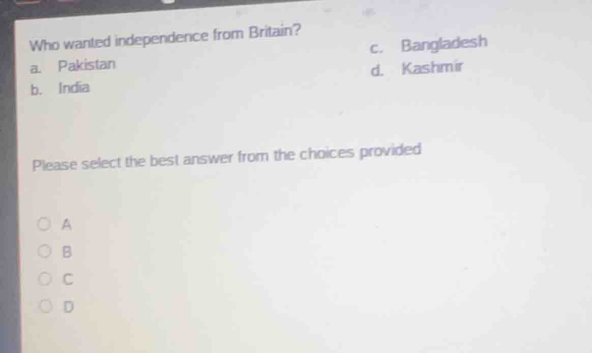 who wanted independence from britain? a. pakistan b. india c. banglades…