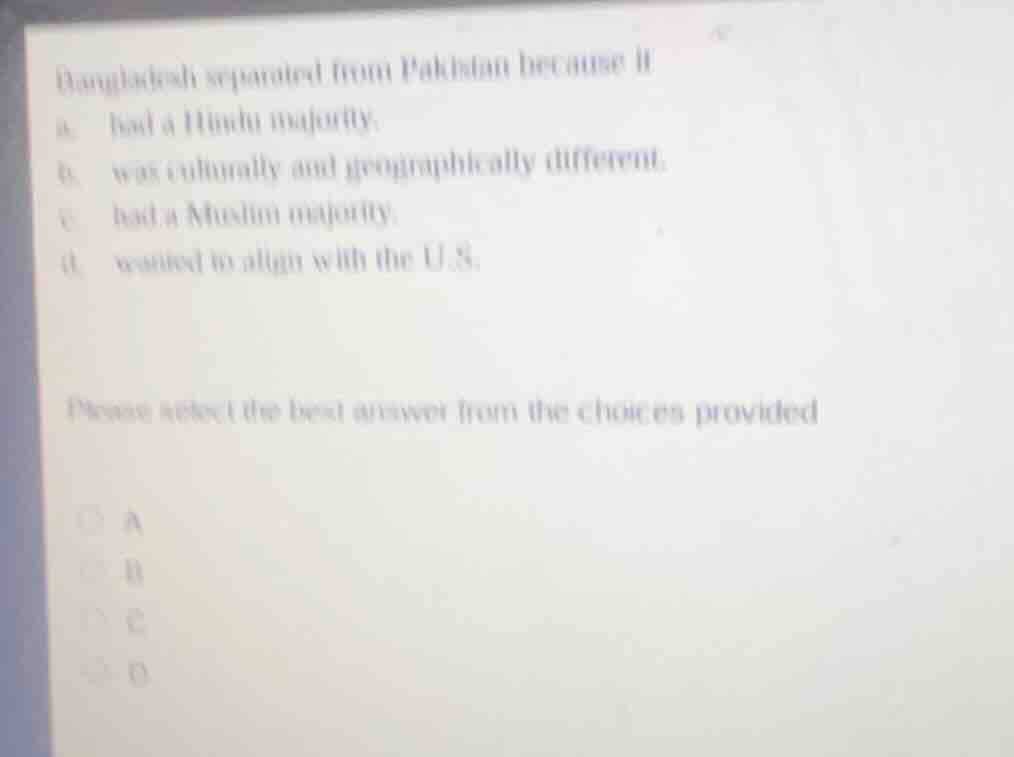 bangladesh separated from pakistan because it a. had a hindu majority. …