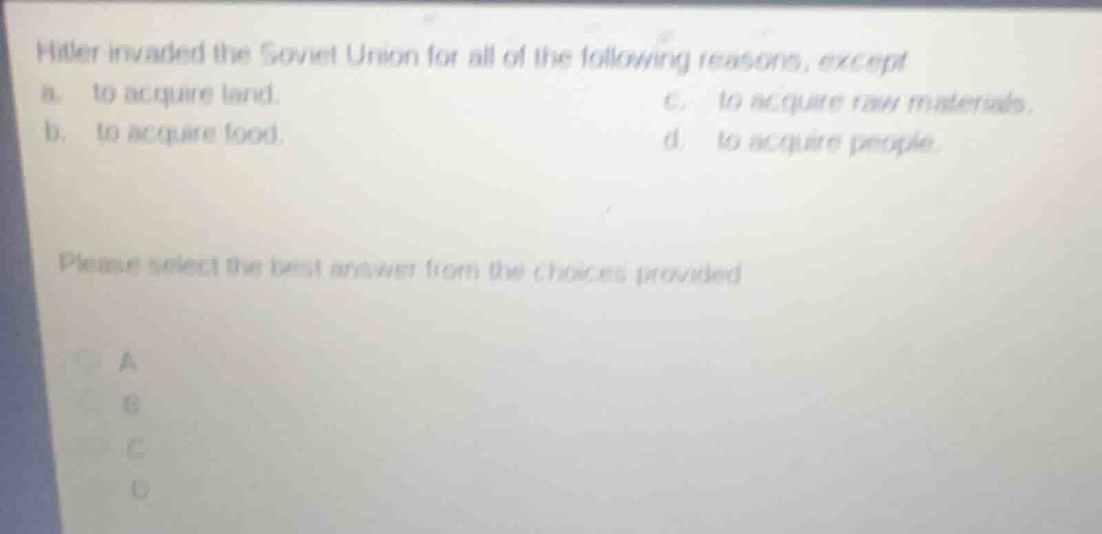 hitler invaded the soviet union for all of the following reasons, excep…