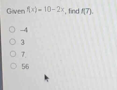 given $f(x)=10-2x$, find $f(7)$. \n○ -4\n○ 3\n○ 7\n○ 56