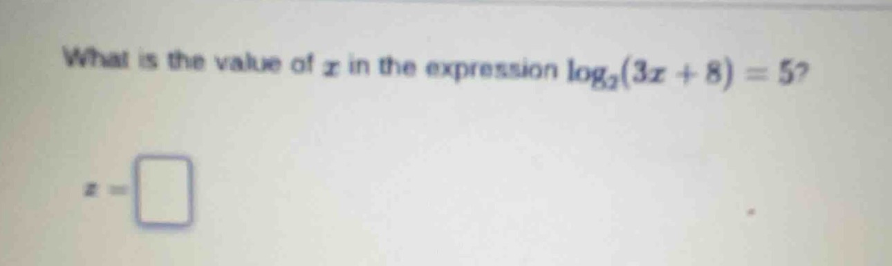 what is the value of $x$ in the expression $log_{2}(3x + 8) = 5$?\n$x = \\square$
