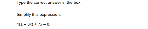 type the correct answer in the box.\nsimplify this expression:\n$4(1 - 3x) + 7x - 8$.
