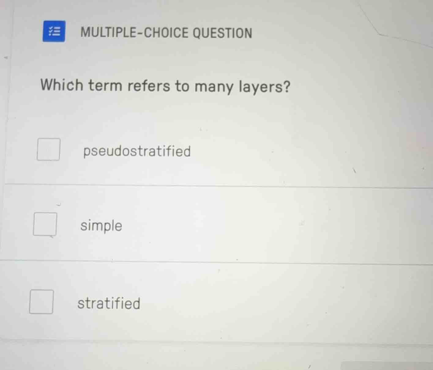 multiple-choice question\nwhich term refers to many layers?\npseudostratified\nsimple\nstratified