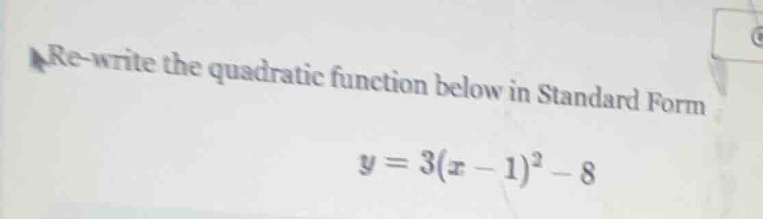 re-write the quadratic function below in standard form\n$y = 3(x - 1)^2 - 8$