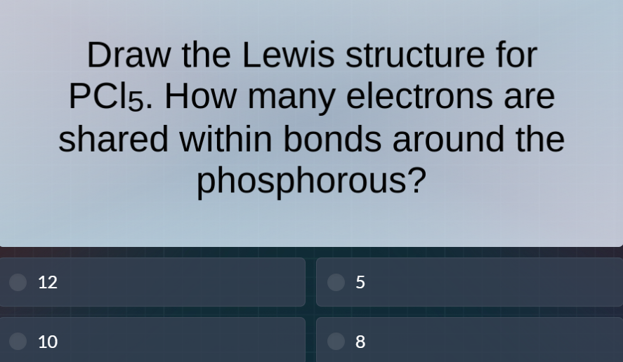 draw the lewis structure for pcl₅. how many electrons are shared within bonds around the phosphorous?\n12\n5\n10\n8