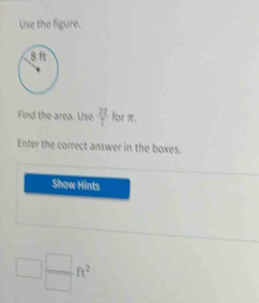 use the figure.\nfind the area. use $\frac{22}{7}$ for $pi$.\nenter the correct answer in the boxes.