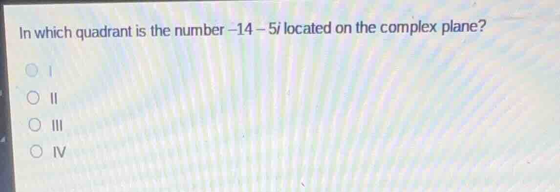 in which quadrant is the number $-14 - 5i$ located on the complex plane?\ni\nii\niii\niv