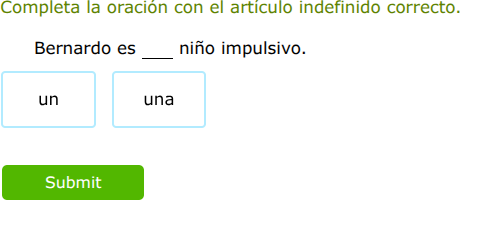 completa la oración con el artículo indefinido correcto.\nbernardo es ___ niño impulsivo.\nun\nuna\nsubmit