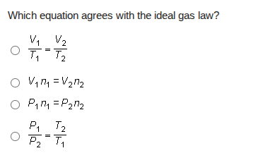 which equation agrees with the ideal gas law?\n$\frac{v_1}{t_1}=\frac{v_2}{t_2}$\n$v_1n_1=v_2n_2$\n$p_1n_1=p_2n_2$\n$\frac{p_1}{p_2}=\frac{t_2}{t_1}$