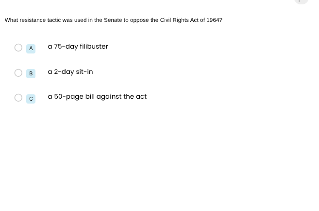 what resistance tactic was used in the senate to oppose the civil rights act of 1964?\na a 75-day filibuster\nb a 2-day sit-in\nc a 50-page bill against the act