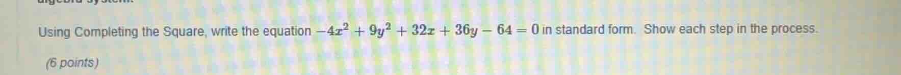 using completing the square, write the equation $-4x^{2}+9y^{2}+32x+36y-64=0$ in standard form. show each step in the process.\n(6 points)