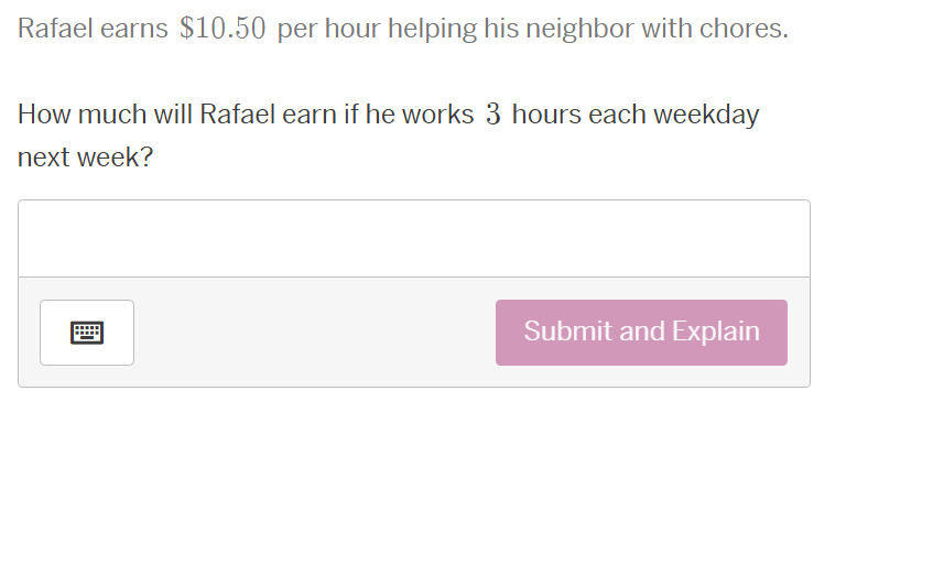 rafael earns $10.50 per hour helping his neighbor with chores.\nhow much will rafael earn if he works 3 hours each weekday next week?