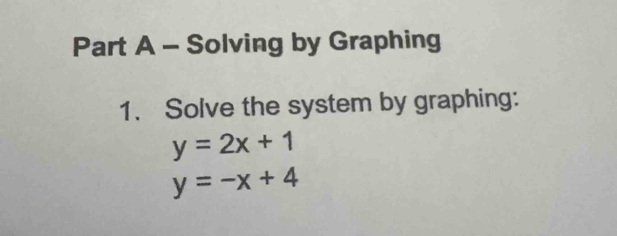part a – solving by graphing\n1. solve the system by graphing:\n$y = 2x + 1$\n$y = -x + 4$