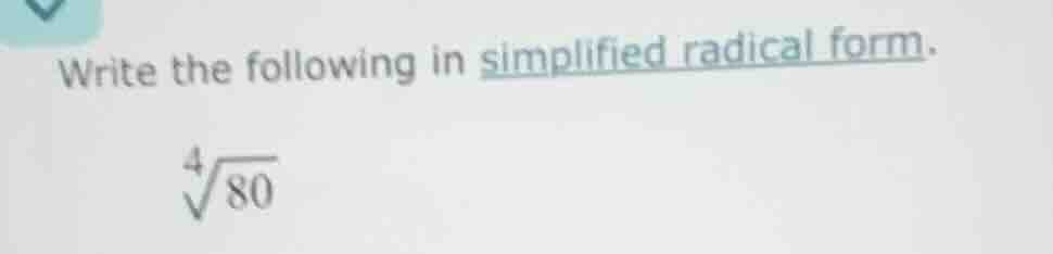 write the following in simplified radical form. $sqrt4{80}$