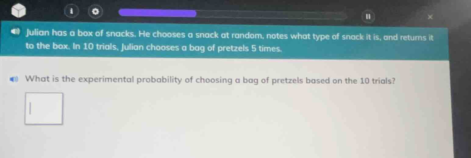 julian has a box of snacks. he chooses a snack at random, notes what type of snack it is, and returns it to the box. in 10 trials, julian chooses a bag of pretzels 5 times.\nwhat is the experimental probability of choosing a bag of pretzels based on the 10 trials?