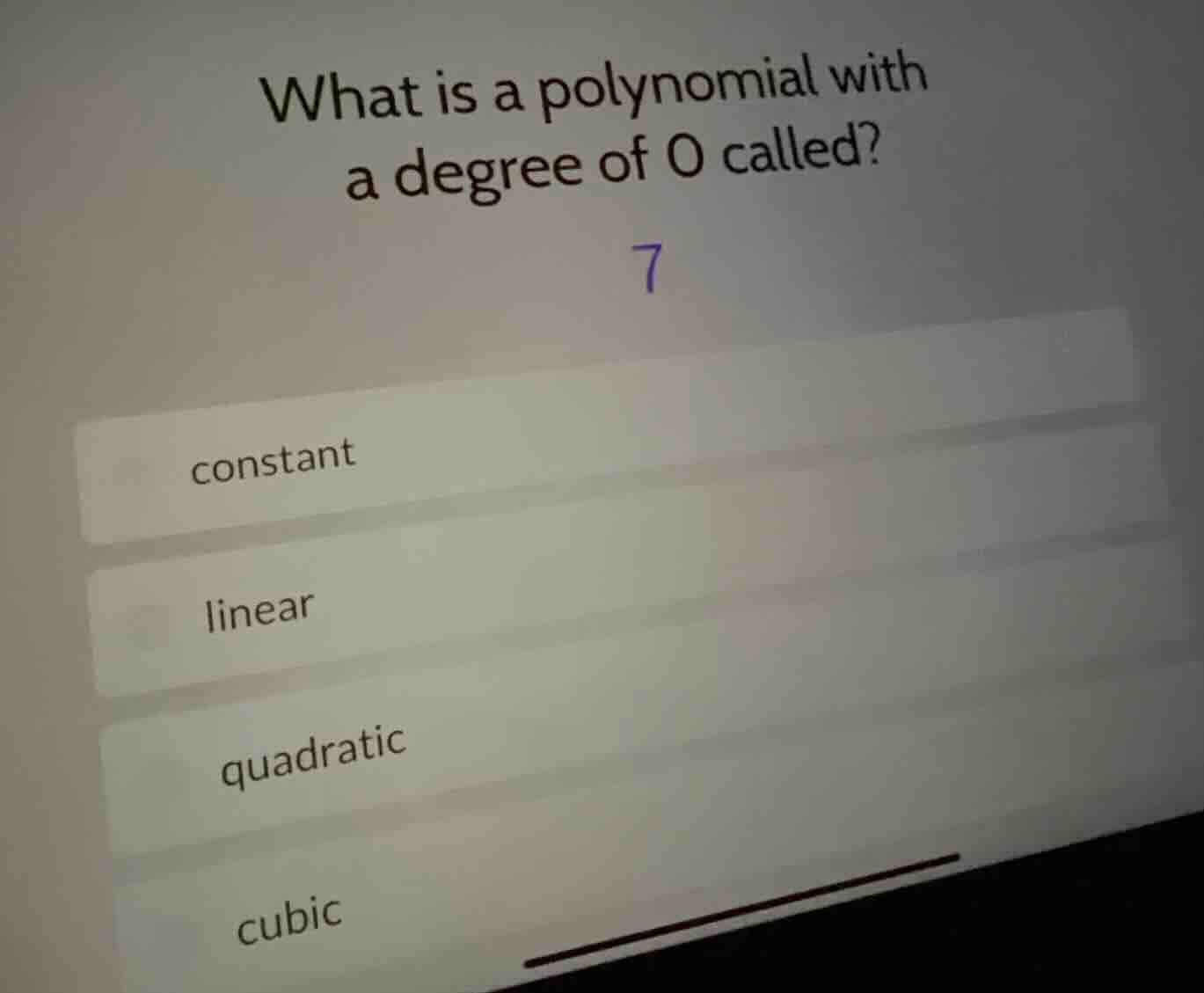 what is a polynomial with a degree of 0 called?\n7\nconstant\nlinear\nquadratic\ncubic
